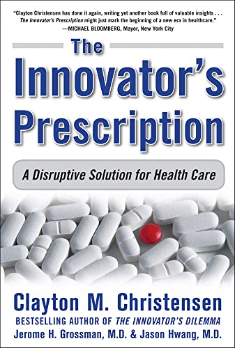 The Innovator's Prescription: A Disruptive Solution for Health Care: A Disruptive Solution to the Health Care von McGraw-Hill Education
